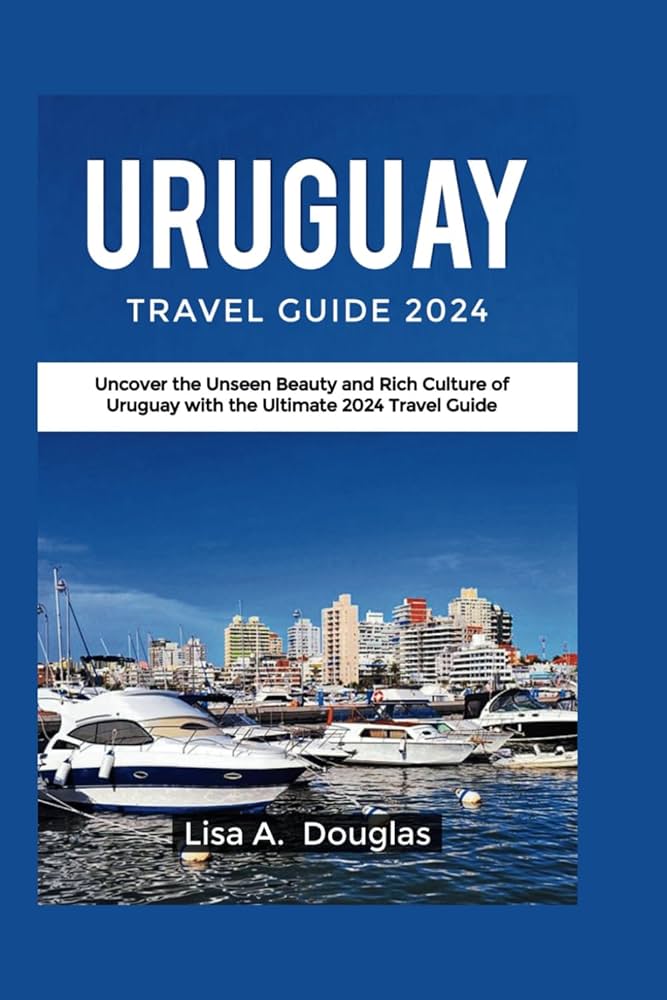 Uruguay Holidays: Your Ultimate Travel Guide (2024 Edition).