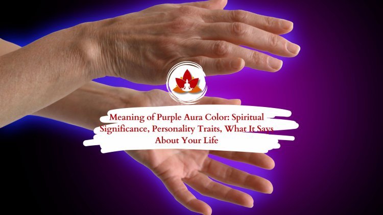 How to See Purple Auras Easily? Simple Steps to Help You Perceive and Understand Them Better.